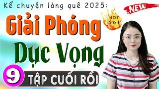 [Tập 9 Kết] GIẢI PHÓNG DỤC VỌNG - Đọc Truyện Đêm Khuya Ngủ Rất Ngon - MC Thu Huệ 2025