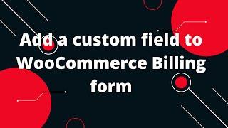 Add a custom field to WooCommerce Billing form