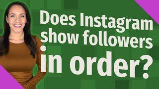 Does Instagram show followers in order?