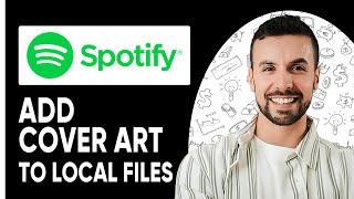 How to Add Cover Art to Spotify Local Files (2025) - Full Guide