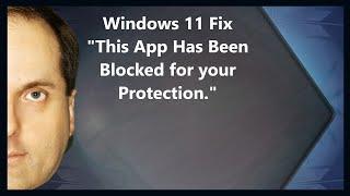 Windows 11 Fix "This App Has Been Blocked for your Protection."