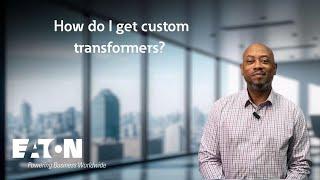 How do I get custom transformers? Eaton explains