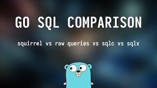 Go SQL Comparison (squirrel, raw queries, sqlc and sqlx)