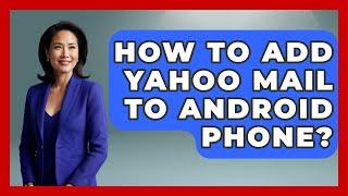 How To Add Yahoo Mail To Android Phone? - TheEmailToolbox.com