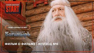 Последний богатырь. Наследие | Фильм о фильме | Эпизод №6 @START_SHOWS