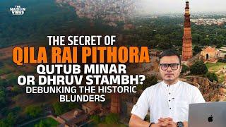 Qutub Minar or Dhruv Stambh? | The secret of QILA RAI PITHORA | Debunking the Historic Blunders