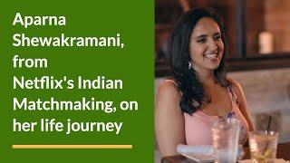 Aparna Shewakramani, from Netflix's Indian Matchmaking, on her life journey