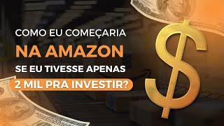 Como eu começaria na Amazon se tivesse apenas 2 mil para investir?