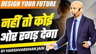 Design Your Future |  नहीं तो कोई ओर रगड़ देगा | Harshvardhan Jain