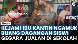 KEJAM! IBU KANTIN Ngamuk & Buang Dagangan Siswi Mts Karena Jualan di Sekolah, Tabiat Dibongkar