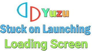 How to Fix Yuzu Stuck on Launching Loading Screen