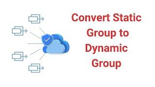 Convert Static Group to Dynamic Group in Azure AD