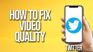 How To Fix Twitter Video Quality