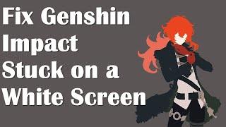 How to Fix Genshin Impact Stuck on a White Screen