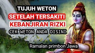 TUJUH WETON SETELAH DISAKITI KEBANJIRAN RIZKI ‼️ Ramalan Primbon Jawa