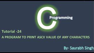 Print ASCII Value of Any Character  in C in Hindi || Tutorial 24 ||By Saurabh Singh 
