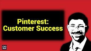 Customer Experience and Customer Service at Pinterest (CXOTalk # 290)