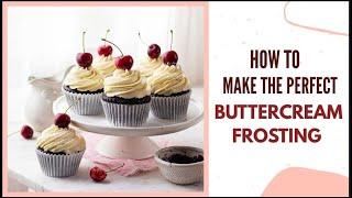 HOW TO MAKE PERFECT BUTTERCREAM FROSTING| FLUFFY SMOOTH BUTTERCREAM RECIPE & DETAILED GUIDE