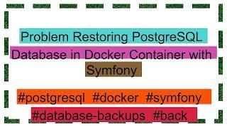 Problem Restoring PostgreSQL Database in Docker Container with Symfony