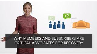 Why Members And Subscribers Are Critical Advocates For Recovery