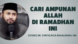 CARI AMPUNAN ALLAH DI RAMADHAN INI - USTADZ DR. SYAFIQ RIZA BASALAMAH, MA