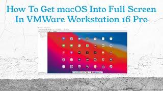How To Get macOS Into Full Screen In VMWare Workstation 16 Pro