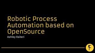 Robotic Process Automation based on OpenSource - Ashley Raiteri