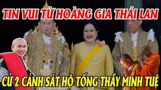 Hoàng gia Thái Lan CỬ 2 CẢNH SÁT HỘ TỐNG SƯ MINH TUỆ và những điều kiêng kỵ ở Thái Lan