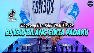 DJ KAU BILANG CINTA PADAKU - SINGKONG DAN KEJU REMIX FULL BASS VIRAL TIKTOK TERBARU 2023