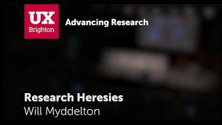 Research Heresies - Will Myddelton at UX Brighton 2018