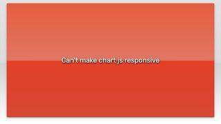 Can't make chart js responsive