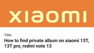 How to find private album on xiaomi 13T, 13T pro, redmi note 13