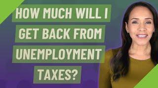 How much will I get back from unemployment taxes?