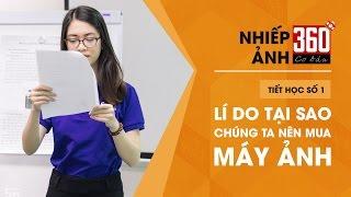 Nhiếp ảnh 360 [CƠ BẢN] Tập 1: Tại sao chúng ta cần mua máy ảnh?