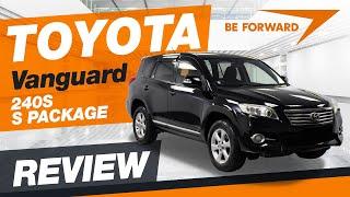 Toyota Vanguard 240S S PACKAGE (2012) | BE FORWARD Used Car Review