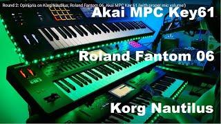 Round 2: Opinions on Korg Nautilus, Roland Fantom 06, Akai MPC Key 61 (with proper mic volume!)