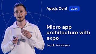 Jacob Arvidsson – Micro app architecture with expo | App.js Conf 2024