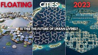 The Rise of 3 Floating Cities In 2023