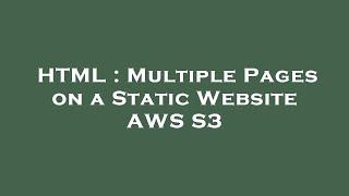 HTML : Multiple Pages on a Static Website AWS S3