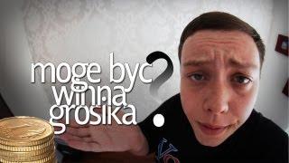 Moge być winna grosika?