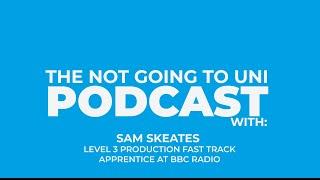 S1, Ep 6 - The Not Going To Uni Podcast with Sam, Production Fast Track Apprentice
