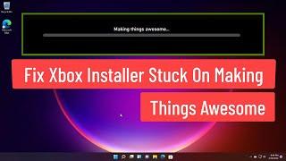 Fix Xbox Installer Stuck On Making Things Awesome