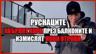 "РУСНАЦИТЕ ХВЪРЛЯТ ХОРА ПРЕЗ БАЛКОНИТЕ И ИЗМИСЛЯТ НОВИ ОТРОВИ"