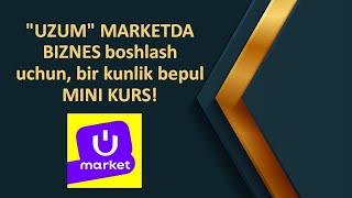 "UZUM" MARKETDA BIZNES QILISH UCHUN BIR KUNLIK BEPUL "MINI KURS". O`TKAZIB YUBORMANG!