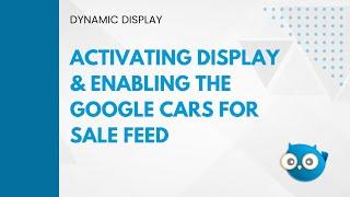 Activating Display & Enabling the Google Cars For Sale Feed