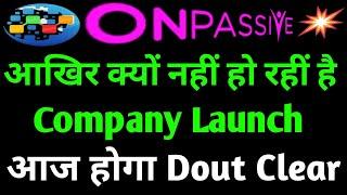 आखिर क्यों नहीं हो रही है कंपनी Launch || #ONPASSIVE || Important Update || @YaqSonGuru