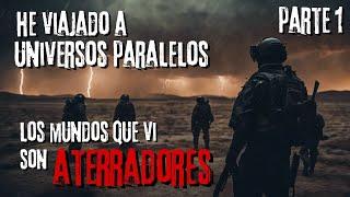 Historia de Terror | "Viajé por Universos Paralelos, vi mundos ATERRADORES" | PARTE 1 | Creepypastas