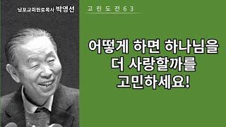 박영선목사 고린도전서강해63: 하나님을 사랑하는 사람은 자기합리화가 아니라 어떻게 하면 하나님을 더 사랑할까를 고민합니다.