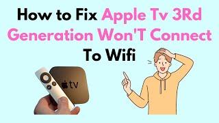 How to Fix Apple TV 3Rd Generation Won'T Connect To Wifi