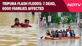 Tripura Floods | 7 Dead, Thousands Affected Due To Flash Floods In Tripura